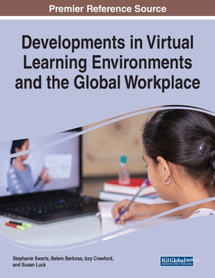 Developments in Virtual Learning Environments and the Global Workplace - Swartz, Stephanie (Editor), and Barbosa, Belem (Editor), and Crawford, Izzy (Editor)