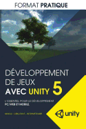 Developpement de Jeux Avec Unity 5 (Format Pratique): L'Essentiel Pour Le Developpement PC/Web Et Mobile