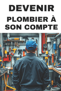 Devenir Plombier  Son Compte: Stratgies pour une carrire prospre