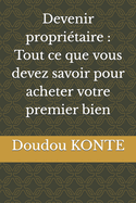 Devenir propritaire: Tout ce que vous devez savoir pour acheter votre premier bien