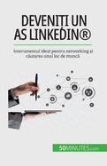 Deveniti un as LinkedIn(R): Instrumentul ideal pentru networking si cautarea unui loc de munca