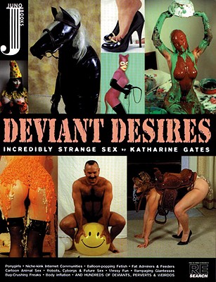 Deviant Desires: Incredibly Strange Sex! - Gates, Katherine