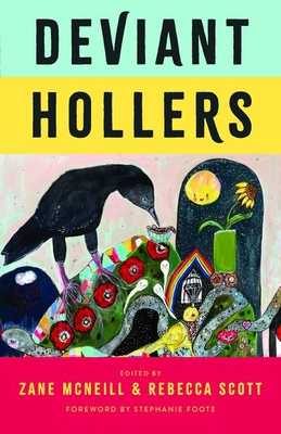 Deviant Hollers: Queering Appalachian Ecologies for a Sustainable Future - Scott, Rebecca (Editor), and McNeill, Zane (Editor), and Foote, Stephanie (Introduction by)