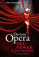 Deviant Opera: Sex, Power, and Perversion on Stage