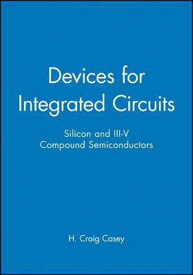 Devices for Integrated Circuits: Silicon and III-V Compound Semiconductors - Casey, H Craig