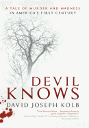 Devil Knows: A Tale of Murder and Madness in America's First Century