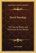 Devil Worship; The Sacred Books and Traditions of the Yezidiz