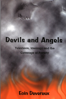 Devils and Angels: Television, Ideology, and the Coverage of Poverty - Devereux, Eoin, Dr.