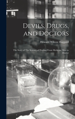 Devils, Drugs, and Doctors: The Story of The Science of Healing From Medicine men to Doctor - Haggard, Howard Wilcox