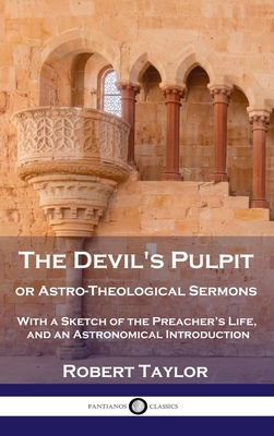 Devil's Pulpit, or Astro-Theological Sermons: With a Sketch of the Preacher's Life, and an Astronomical Introduction - Taylor, Robert