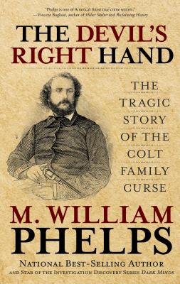 Devil's Right Hand: The Tragic Story of the Colt Family Curse - Phelps, M William