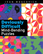 Deviously Difficult Mind-Bending Puzzles - Moscovich, Ivan