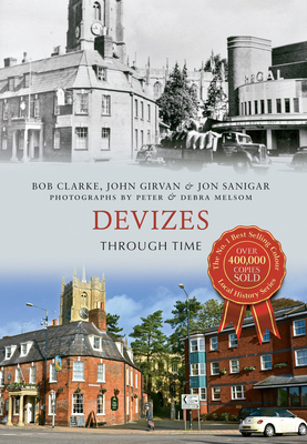 Devizes Through Time - Clarke, Bob, and Girvan, John, and Sanigar, Jon