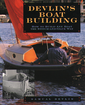 Devlin's Boatbuilding: How to Build Any Boat the Stitch-And-Glue Way - Devlin, Samual
