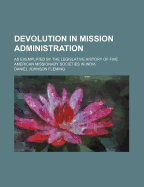 Devolution in Mission Administration: As Exemplified by the Legislative History of Five American Missionary Societies in India