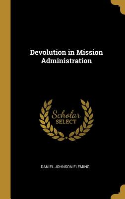 Devolution in Mission Administration - Fleming, Daniel Johnson