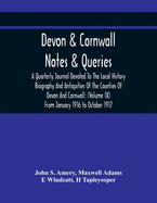 Devon & Cornwall: Notes & Queries; A Quarterly Journal Devoted To The Local History Biography And Antiquities Of The Counties Of Devon And Cornwall; (Volume Ix) From January 1916 To October 1917