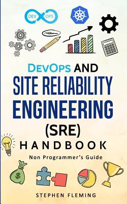 DevOps and Site Reliability Engineering (SRE) Handbook: Non Programmer's Guide - Fleming, Stephen