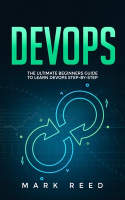 DevOps: The Ultimate Beginners Guide to Learn DevOps Step-by-Step - Reed, Mark