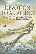 Devotion to a Calling: Far-East Flying and Survival with 62 Squadron RAF