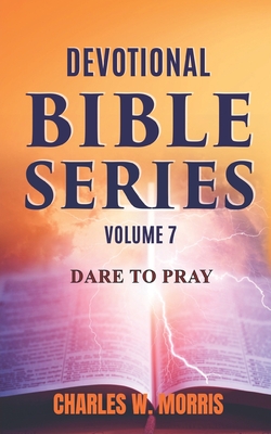 Devotional Bible Series Volume 7: Dare to Pray - Morris, Charles