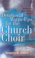 Devotional Warm-Ups for the Church Choir: Preparing to Lead Others in Worship