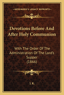 Devotions Before and After Holy Communion: With the Order of the Administration of the Lord's Supper (1866)