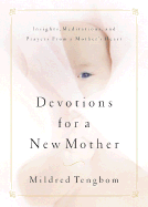 Devotions for a New Mother: Insights, Meditations, and Prayers from a Mother's Heart