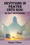 Devotions In Prayer Unto God: 60 Day Devotional