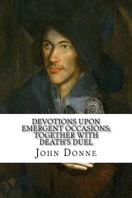 Devotions Upon Emergent Occasions; Together with Death's Duel - Donne, John