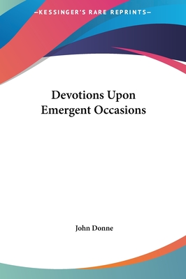 Devotions Upon Emergent Occasions - Donne, John