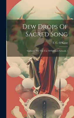 Dew Drops Of Sacred Song: Gathered For The Use Of Sabbath Schools / - O'Kane, T C (Tullius Clinton) 1830 (Creator)