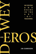Dewey and Eros Wisdom and Desire in the Art of Teaching