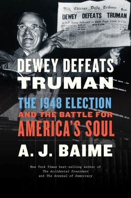 Dewey Defeats Truman: The 1948 Election and the Battle for America's Soul - Baime, A J