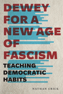 Dewey for a New Age of Fascism: Teaching Democratic Habits