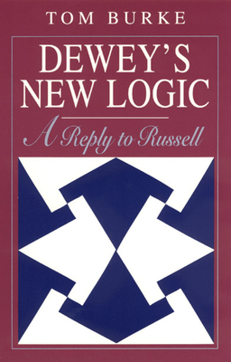 Dewey's New Logic: A Reply to Russell - Burke, Tom