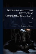 Dexippi in Aristotelis Categorias commentarium ... Part. 2