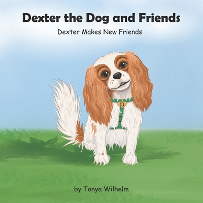 Dexter The Dog and Friends: Dexter Makes New Friends - Wilhelm, Tonya