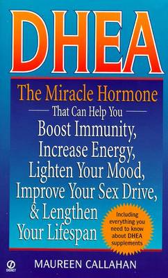 DHEA: The Miracle Hormone That Can Help Boost Immunity Increase Energy Lighten Your Mo - Callahan, Maureen, R.D.