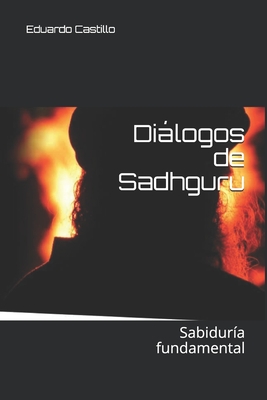 Dilogos de Sadhguru: Sabidur?a fundamental - Jaggi Vasudev, Sadhguru, and Castillo, Eduardo