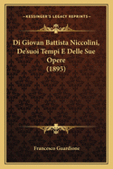 Di Giovan Battista Niccolini, de'Suoi Tempi E Delle Sue Opere (1895)