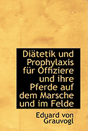 Di?tetik Und Prophylaxis F?r Offiziere Und Ihre Pferde Auf Dem Marsche Und Im Felde