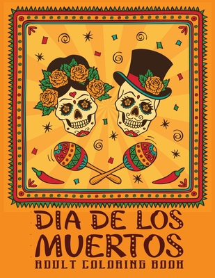 dia de los Muertos adult coloring book: AN Adults Book Featuring Fun Day of the Dead Designs and Easy Patterns for Relaxation - Adult Press, Jane