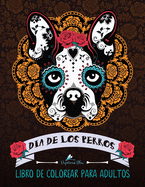 Dia De Los Perros: Libro De Colorear Para Adultos: Un libro nico para los amantes de los perros