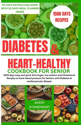 Diabetes and heart healthy cookbook for seniors: 1500 days easy and quick Zero Sugar, low sodium and Cholesterol Recipes to lower blood pressure for Seniors with Diabetes & cardiovascular disease - Stoneheart, Avery