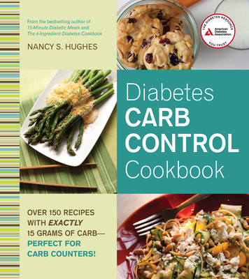 Diabetes Carb Control Cookbook: Over 150 Recipes with Exactly 15 Grams of Carb - Perfect for Carb Counters! - Hughes, Nancy S