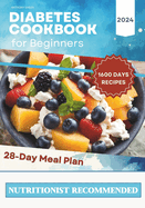 Diabetes Cookbook and Meal Plan for Beginners: 1600 Days of Quick, Easy, and Tasty Diabetic Recipes that Anyone Can Cook at Home with a 28-Day Meal Plan Included for Newly Diagnosed.