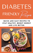 Diabetes Friendly Recipes: Quick and Easy Recipes to Stay Healthy, Boost Energy and Live Better