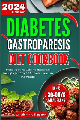 Diabetes Gastroparesis Diet Cookbook: Doctor-Approved Delicious Recipes and Strategies for Living Well with Gastroparesis and Diabetes with 30 Days Meal Plan - W Thygesen, Alma, Dr.