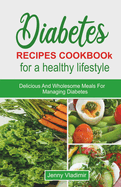Diabetes Recipes Cookbook for a Healthy Lifestyle: Delicious and Wholesome Meals for Managing Diabetes